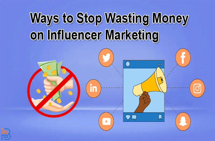 Effective Ways to Stop Wasting Money on Influencer Marketing-