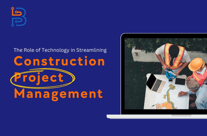 The Role of Technology in Streamlining Construction Project Management