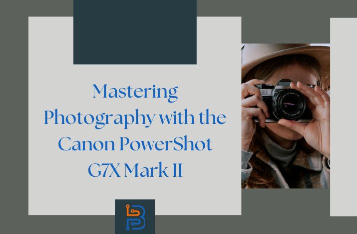 Mastering Photography with the Canon PowerShot G7X Mark II