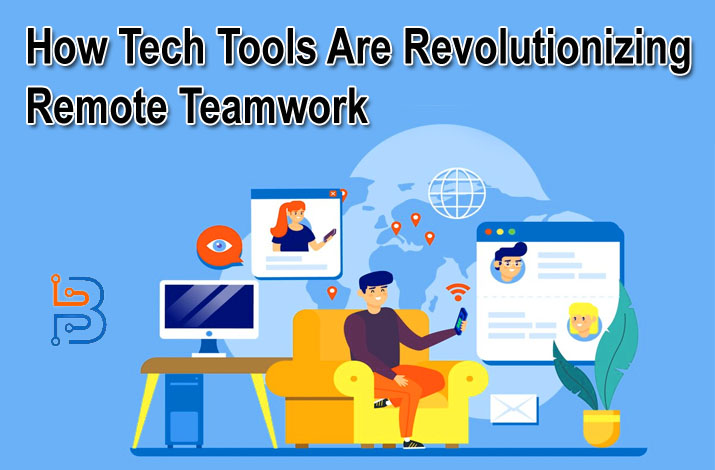 How Tech Tools Are Revolutionizing Remote Teamwork