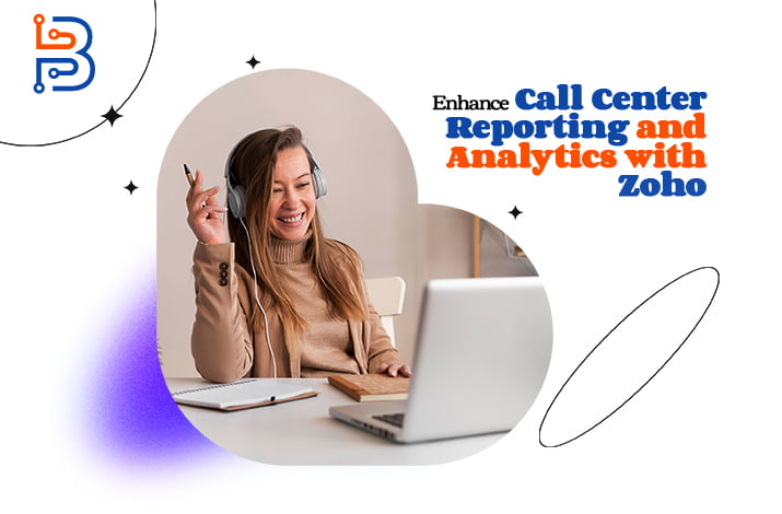 Enhance Call Center Reporting and Analytics with Zoho