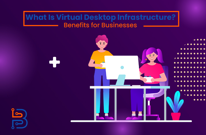 What Is Virtual Desktop Infrastructure? Benefits for Businesses