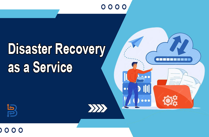 Disaster Recovery as a Service- Why Your Business Needs It