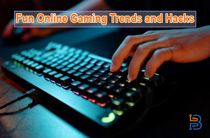 Fun Online Gaming Trends and Hacks