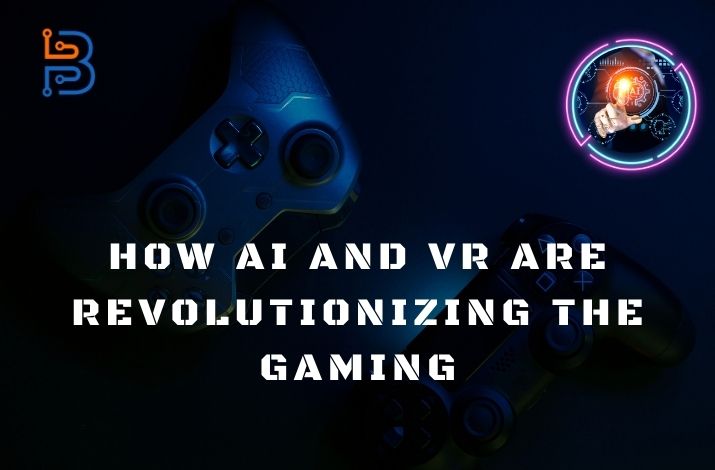How AI And VR Are Revolutionizing The Gaming