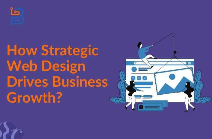 How Strategic Web Design Drives Business Growth?