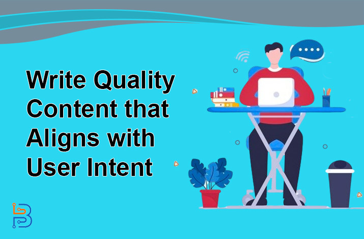 How to Write Quality Content that Aligns with User Intent